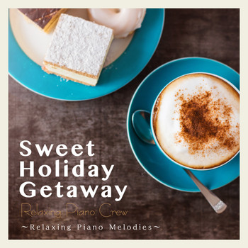 Relaxing Piano Crew - Sweet Holiday Getaway - Relaxing Piano Melodies