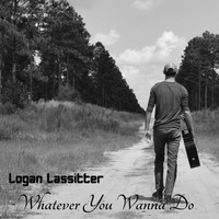 Logan Lassitter - Whatever You Wanna Do