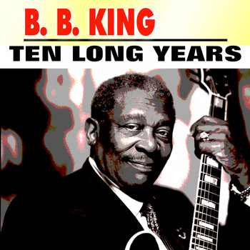 B. B. King - Ten Long Years