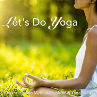Yoga & Yoga - Let's Do Yoga – Chakra Healing Meditation Music & Yoga Songs