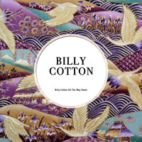 Billy Cotton - Billy Cotton All The Way Down