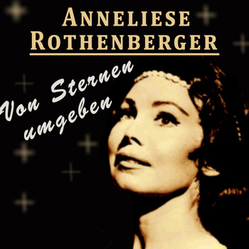Anneliese Rothenberger - Von Sternen umgeben