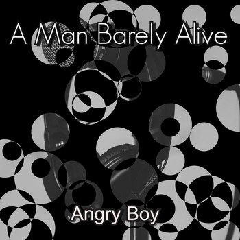 A Man Barely Alive - Angry Boy