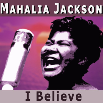 Mahalia Jackson - I Believe