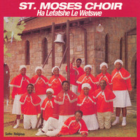 St. Moses Choir - Ha Lefatshe Le Wetse