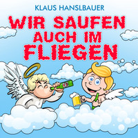 Klaus Hanslbauer - Wir saufen auch im Fliegen