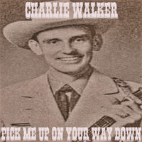 Charlie Walker - Pick Me up on Your Way Down