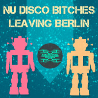 Nu Disco Bitches - Leaving Berlin