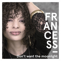 Francess - Don't Want the Moonlight