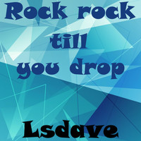 Lsdave - Rock Rock Till You Drop