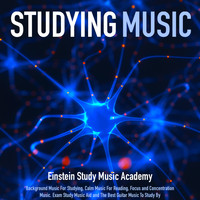 Einstein Study Music Academy - Studying Music: Background Music for Studying, Calm Music for Reading, Focus and Concentration Music