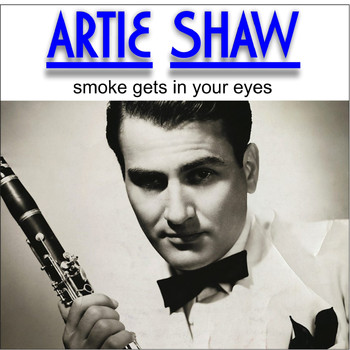 Artie Shaw - Artie Shaw - Smoke Gets in Your Eyes (Digitally Remastered)