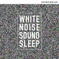 Sleep White Noise Sleep - White Noise Sound Sleep