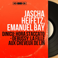Jascha Heifetz, Emanuel Bay - Dinicu: Hora staccato - Debussy: La fille aux cheveux de lin (Mono Version)