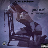Blak Lazarous - Bitch! I'm The God