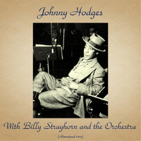 Johnny Hodges - Johnny Hodges with Billy Strayhorn and the Orchestra (Remastered 2017)
