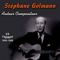 Stéphane Golmann - Stéphane Golmann: Auteur, Compositeur (1955 - 1956) (23 Chansons)