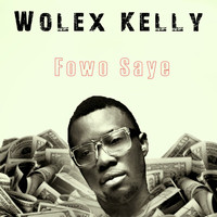 Wolex Kelly - Fowo Saye