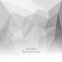 Mutate - Monochrome