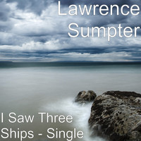 Lawrence Sumpter - I Saw Three Ships
