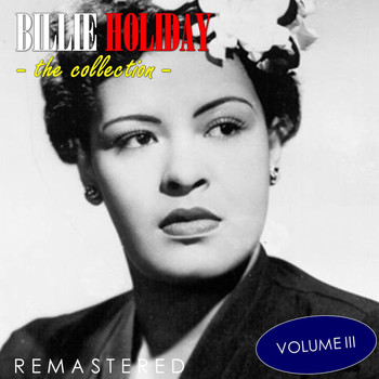 Billie Holiday - The Collection, Vol. 3 (Remastered)