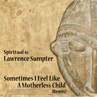 Lawrence Sumpter - Sometimes I Feel Like a Motherless Child (Remix)