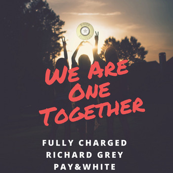 Fully Charged, Richard Grey & Pay & White - We Are One Together