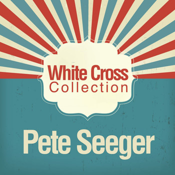 Pete Seeger - White Cross Collection