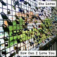 The Lares - How Can I Love You