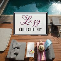 Ibiza 2017 - Lazy Chillout Day – Relaxing Chill Out Music, Good Vibes, Electronic Lounge