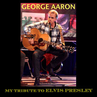 George Aaron - My Tribute to Elvis Presley