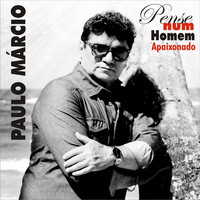 Paulo Márcio - Pense num Homem Apaixonado