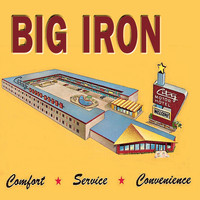 Big Iron - Comfort, Service, Convenience