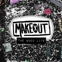 Makeout - The Good Life (Explicit)