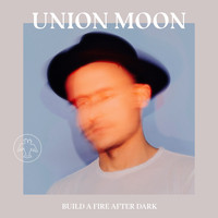 Union Moon - Build a Fire After Dark