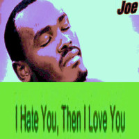 Joe - I Hate You Then I Love You (Never Never Never)