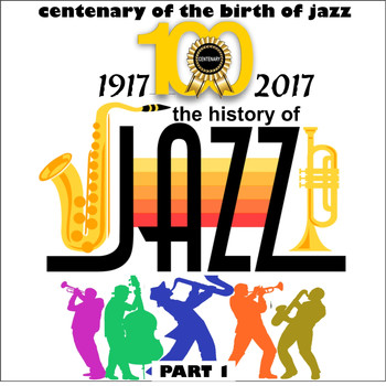 Various Artists - 1917-2017 - The History of Jazz - Part 1 (Centenary of Birth of Jazz)