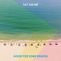 Say Sue Me - Good For Some Reason