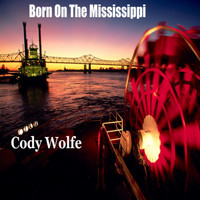 Cody Wolfe - Born on the Mississippi