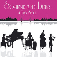 Sophisticated Ladies - A True Story