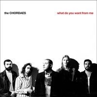 The Chordaes - What Do You Want from Me
