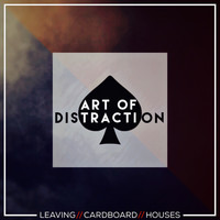 Leaving Cardboard Houses - Art of Distraction