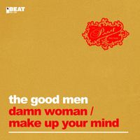 The Good Men - Damn Woman /  Make Up Your Mind