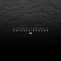 Ground - Flexout Presents: ONYX003
