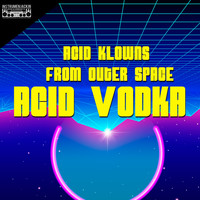 Acid Klowns From Outer Space - Acid Vodka (Explicit)