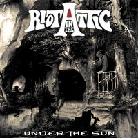 Riot in the Attic - Under the Sun