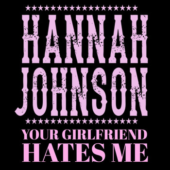 Hannah Johnson - Your Girlfriend Hates Me