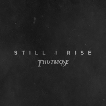 Thutmose - Still I Rise