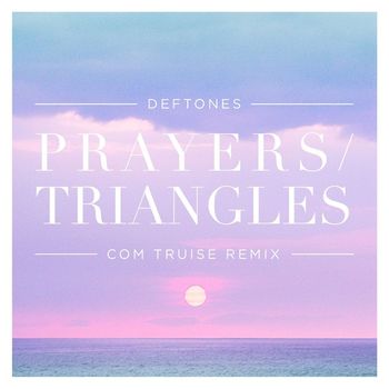 Deftones - Prayers / Triangles (Com Truise Remix)