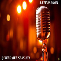 Latino Boom - Quiero Que Seas Mia